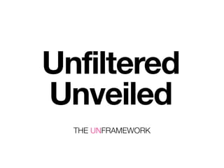 Unfiltered
Unveiled
  THE UNFRAMEWORK
 
