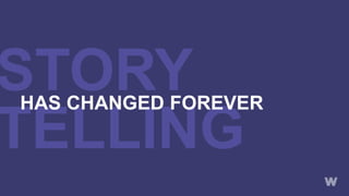 STORY
TELLING
HAS CHANGED FOREVER
 