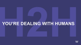 YOU’RE DEALING WITH HUMANS
 