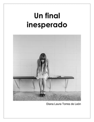 Un final
inesperado
Diana Laura Torres de León
 