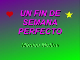UN FIN DE
SEMANA
PERFECTO
Mónica Molina

 