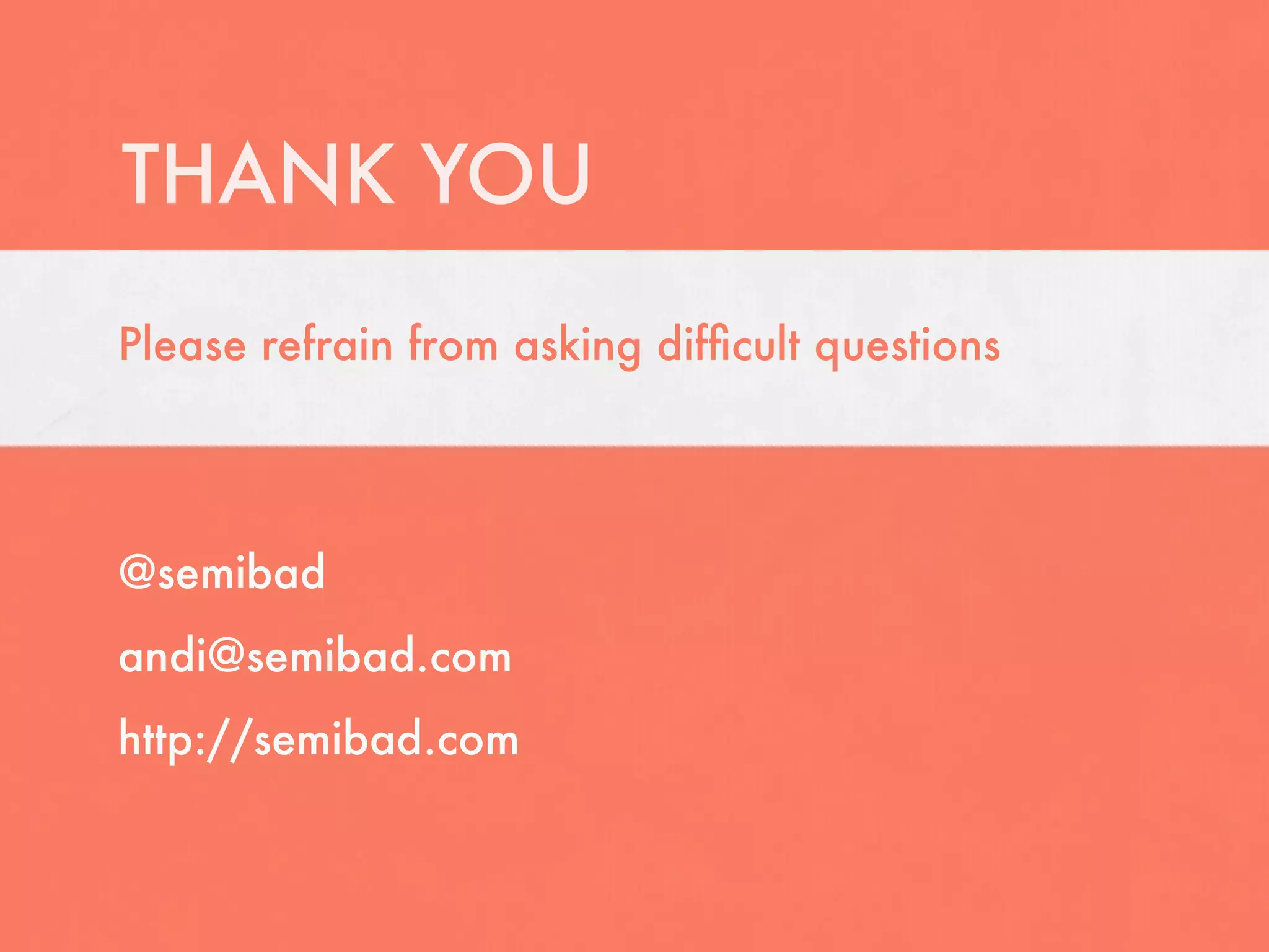 THANK YOU
Please refrain from asking difﬁcult questions




@semibad
andi@semibad.com
http://semibad.com
 