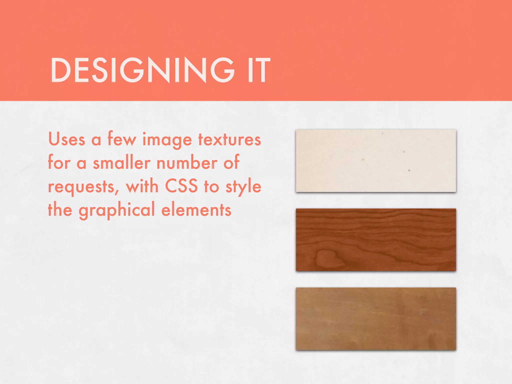 DESIGNING IT
Uses a few image textures
for a smaller number of
requests, with CSS to style
the graphical elements
 