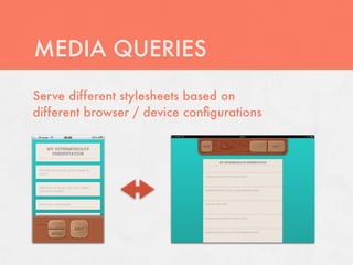 MEDIA QUERIES
Serve different stylesheets based on
different browser / device conﬁgurations
 
