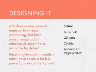 DESIGNING IT
iOS devices now support          Futura
truetype @font-face              Baskerville
embedding, but have
a su...