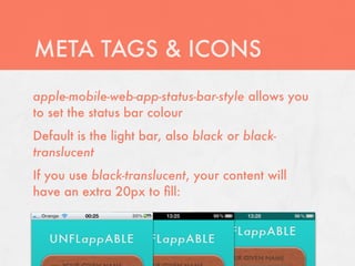 META TAGS & ICONS
apple-mobile-web-app-status-bar-style allows you
to set the status bar colour
Default is the light bar, ...