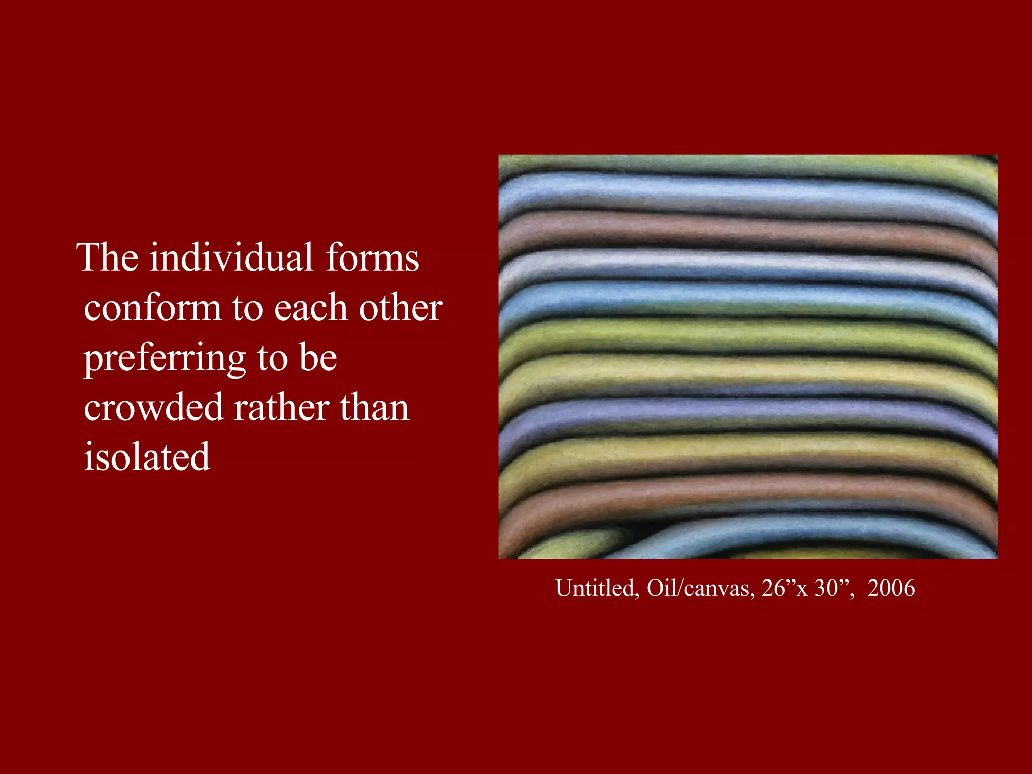The individual forms conform to each other preferring to be crowded rather than isolated Untitled, Oil/canvas, 26”x 30”,  2006 