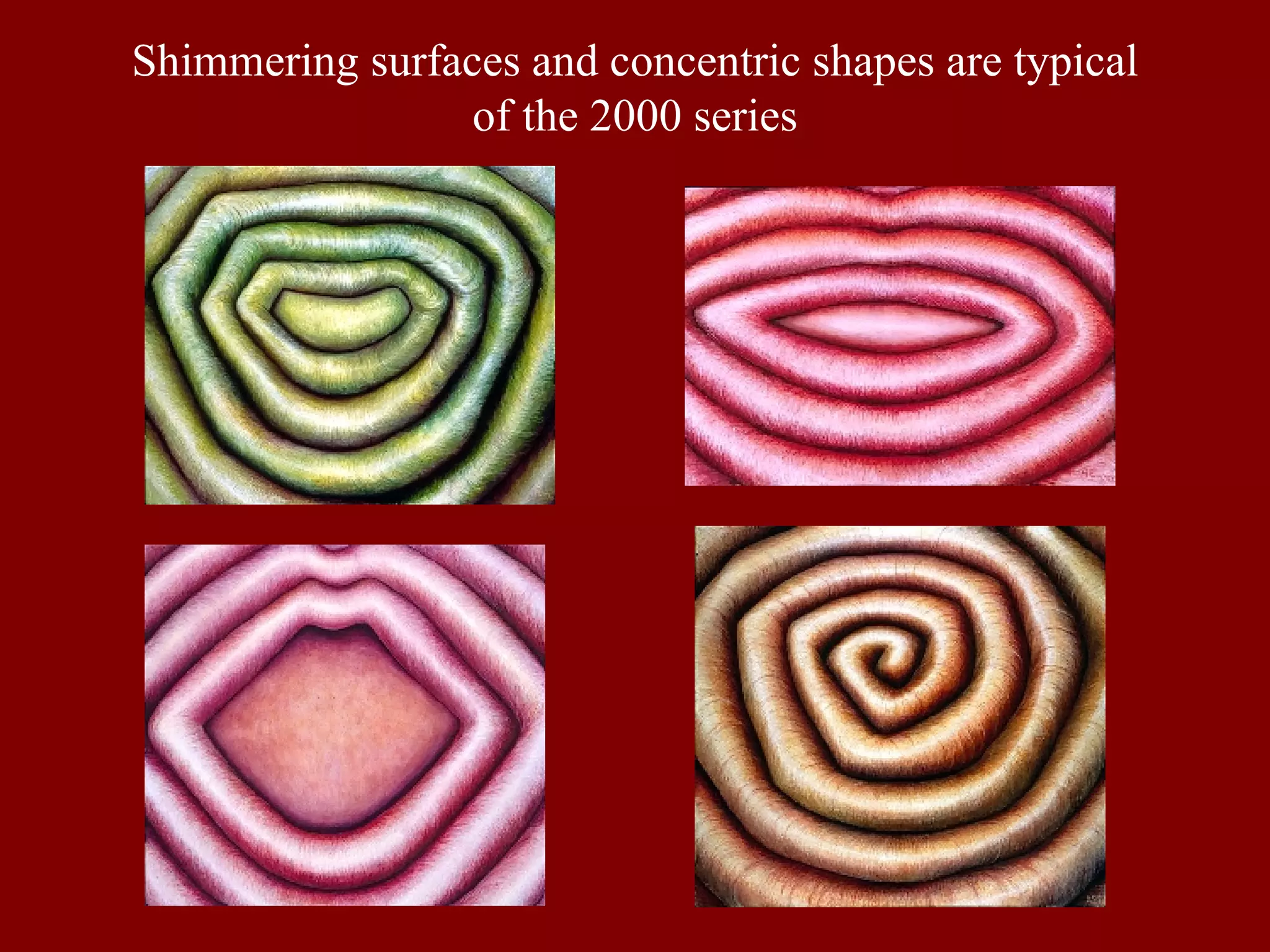 Shimmering surfaces and concentric shapes are typical of the 2000 series 