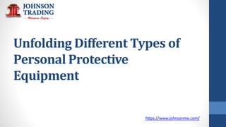 Unfolding Different Types of
Personal Protective
Equipment
https://www.johnsonme.com/
 