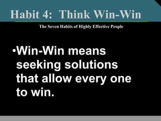 Habit 4: Think Win-Win
•Win-Win means
seeking solutions
that allow every one
to win.
The Seven Habits of Highly Effective People
 