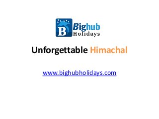 Unforgettable Himachal
www.bighubholidays.com

 