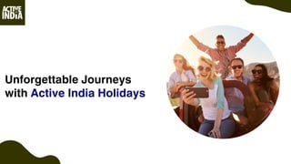 Unforgettable Journeys
with Active India Holidays
 