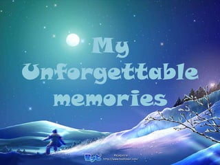 My
Unforgettable
  memories
 