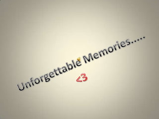 Unforgettable memories...