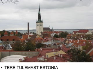 • TERE TULEMAST ESTONIA
 