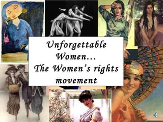 Unforgettable
Women…
The Women’s rights
movement
 