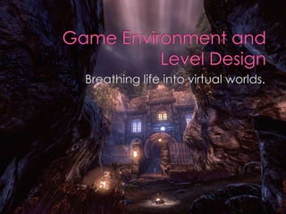 Game Environment and Level Design Breathing life into virtual worlds. 
