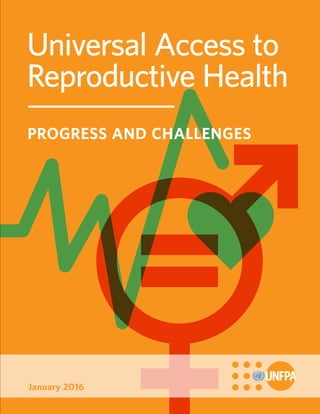 January 2016
Universal Access to
Reproductive Health
PROGRESS AND CHALLENGES
 
