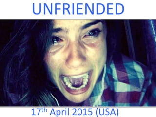 UNFRIENDED	
  
17th	
  April	
  2015	
  (USA)	
  
 