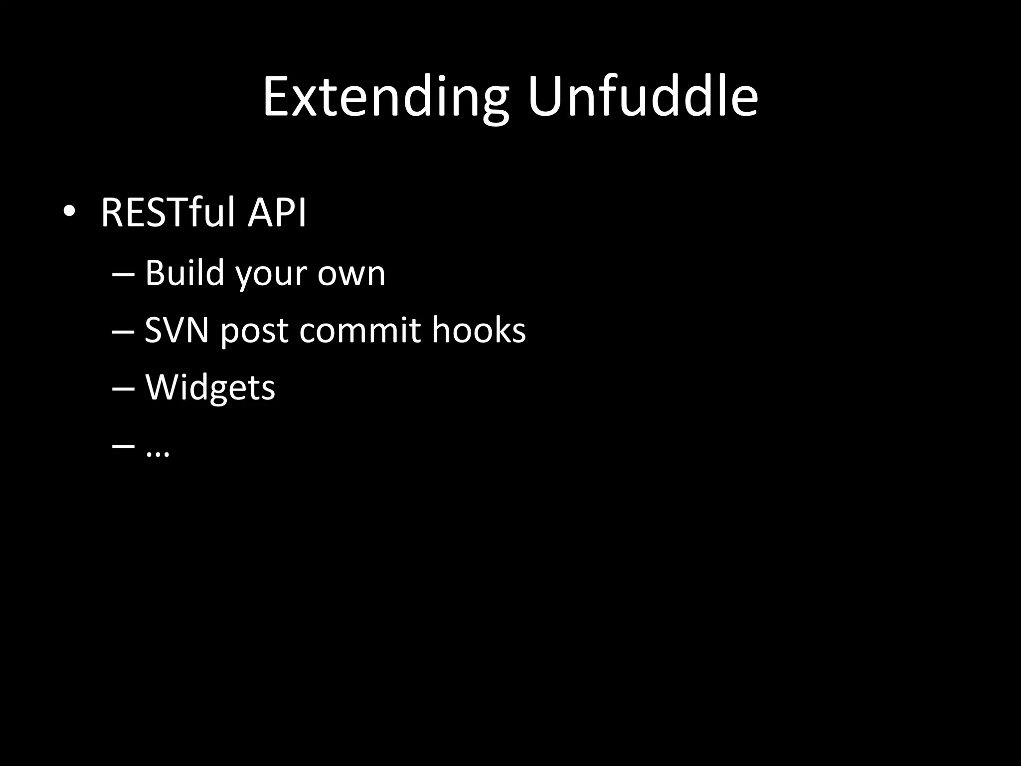 Extending Unfuddle
• RESTful API
  – Build your own
  – SVN post commit hooks
  – Widgets
  –…
 
