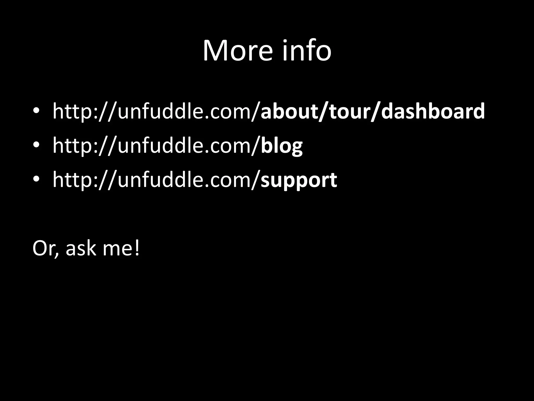 More info
• http://unfuddle.com/about/tour/dashboard
• http://unfuddle.com/blog
• http://unfuddle.com/support

Or, ask me!
 