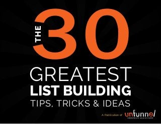 share THESE TIPS
THE 30 GREATEST LEAD GENERATION TIPS, TRICKS AND IDEAS 1
GREATEST
LIST BUILDING
TIPS, TRICKS & IDEAS
THE
A Publication of
CONVERTING TO AN AGILE STARTUP
 