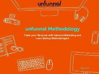 unfunnel Methodology
Triple your Revenue with Inbound Marketing and
Lean Startup Methodologies
May 2015
 
