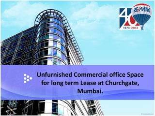 Unfurnished Commercial office Space
for long term Lease at Churchgate,
Mumbai.

 