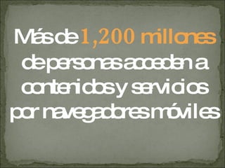 Más de  1,200  millones  de personas acceden a contenidos y servicios por navegadores móviles 