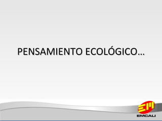 PENSAMIENTO ECOLÓGICOPENSAMIENTO ECOLÓGICO……
 