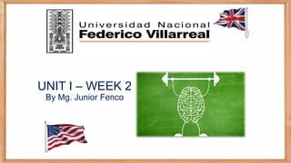 UNIT I – WEEK 2
By Mg. Junior Fenco
 