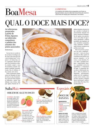 Edição 9 | Ano 1        •5



BoaMesa
                                                                                                  CoMpotAS
                                                                                                  As compotas são também doces preparados com frutas ou
                                                                                                  legumes inteiros, mas em calda rala. É uma forma de conservar
                                                                                                  essas frutas de estação para consumi-las o ano inteiro.




QuAl o doCE MAiS doCE?
As sobremesas                                                                                                                        gilância Sanitária (Anvisa), diz
preparadas                                                                                                                           que o produto é resultante do
                                                                                                                                     processamento adequado das
a partir de                                                                                                                          partes comestíveis desintegra-
frutas, legumes                                                                                                                      das de vegetais com açúcares,
ou tubérculos                                                                                                                        com ou sem adição de água e
                                                                                                                                     outros ingredientes e aditivos
conquistam                                                                                                                           permitidos pela legislação até
o paladar dos                                                                                                                        uma consistência apropriada,
amantes dos                                                                                                                          sendo, finalmente, acondicio-
                                                                                                                                     nado de forma a assegurar sua
pratos açucarados                                                                                                                    perfeita conservação.
Mirella Stivani                                                                                                                         Todo esse processo, que pa-
                                                                                                                                     rece um pouco complicado -
   Você já deve ter ouvido fa-                                                                                                       mas não é - deriva em doces
lar no famoso travalíngua que                                                                                                        de massa de colher, aqueles de
diz “qual o doce mais doce que                                                                                                       consistência mais pastosa, que
o doce de batata-doce?”. A res-                                                                                                      parecem compotas, e os de
posta é o de batata doce, cla-                                                                                                       cortar, os mais durinhos. Pa-
ro. A guloseima, além de fazer                                                                                                       ra se obter a qualidade dese-
parte das brincadeiras infan-                                                                                                        jada, é imprescindível obser-
tis, também compõe a mesa                                                                                                            var a quantidade correta dos
dos brasileiros, fazendo com-                                                                                                        ingredientes e a temperatura
panhia à goiabada, bananada,                                                                                                         do fogão. “A preparação des-
cocada, doce de abóbora, ci-                                                                                                         ses doces é relativamente sim-
dra, mamão, entre outras.                                                                                                            ples e, além de poderem ser
   Todas as guloseimas citadas                                                                                                       degustados separadamente,
acima são chamadas de doces                                                                                                          podem servir de complemen-
de massa, ou seja, são prepara-                                                                                                      to para outras receitas, como
das a partir de frutas, legumes                                                                                                      de bolos, cupcakes e whoppies
ou tubérculos e açúcar. Uma                                                                                                          (doces americanos)”, ensina a
definição mais técnica, dada                                                                                                         chef do Make The Cake, Pris-
pela Agência Nacional de Vi-                                                                                                         cila Brunsfeld.



SaibaMais                                                                                           Especiais
    origEM dE AlgunS doCES
    Goiabada • doce típico
                                                                                                        doCE dE
    da comida caipira, sur-
    giu no Brasil quando a
                                                                                                        BAnAnA
                                                              Cocada • outro doce típico bra-
    goiaba foi usada pelos                                    sileiro, feito basicamente de ge-        IngredIentes
    colonos portugueses co-                                   mas, leite e coco ralado.                800 g de Açúcar Cristal
    mo substituto para con-                                                                            Guarani®
    feccionar a marmelada                                                                              3 xícaras (chá) de água
    (purê de marmelo).                                                                                 6 cravos-da-índia
                                                                                                       1 casca de canela
                                                                                                       12 bananas em
                                  Bananada • difícil de-
                                                                                                       pedaços
                                  finir exatamente sua
                                  origem, já que exis-                                                 Modo de Fazer             conte 10 minutos para chegar
                                                                                                       Prepare uma calda         no ponto. Coloque as bananas
                                  tem diferentes recei-
                                                              Doce de abóbora • originá-               misturando o Açúcar       em rodelas e espere amaciar le-
                                  tas e tipos da fruta. Mas
                                                              rio da culinária do Rio Gran-            Cristal Guarani®, a       vemente, sem desmanchar. Pre-
                                  é bastante comum em                                                                            pare uma calda misturando
                                                              de do Sul. Utiliza açúcar,               água, o cravo e a ca-
                                  algumas cidades do cen-     água, cravos-da-índia e ca-                                        o Açúcar Cristal Guarani®, a
                                                                                                       nela. Leve ao fogo al-
                                  tro-oeste brasileiro.       nela em pau.                             to. Depois de ferver,     água, o cravo e a canela.
                                                                                                                                                     Fonte: Açúcar Guarani
 