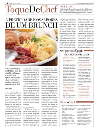 18 • EDição 15 | ano 1                                                                                                                   www.universogastronomico.com.br




ToqueDeChef                                                                                                VoCê sabia?
                                                                                                           Em Portugal, o brunch é uma opção de refeição para
                                                                                                           quem acorda mais tarde e é feita normalmente fora de
                                                                                                           casa, em estabelecimentos preparados para o evento.




a praTiCiDaDE E os saborEs                                                                                 trições pela mesa onde estão as
                                                                                                           comidas e bebidas. “A principal
                                                                                                                                               mônias. “Quando se pensa em
                                                                                                                                               brunch, não se pode pensar em



DE um brunCh
                                                                                                           razão para a popularização do       rotatividade de pessoas e sim
                                                                                                           brunch está na falta de mão de      em conforto, pois muita gente
                                                                                                           obra durante o sábado e o do-       costuma ficar mais de três horas
                                                                                                           mingo. A maioria das pessoas        degustando o cardápio apresen-
                                                                                                           não tem empregadas em casa          tado”, explica o chef.
                                                                                                           nos finais de semana e isto fez        É claro que você não tem
                                                                                                           com que o brunch virasse moda       necessariamente que preparar
                                                                                                           em São Paulo”, diz Niepceron.       tudo em um brunch. Existem
                                                                                                              Porém, é preciso que você sai-   inúmeros estabelecimentos –
                                                                                                           ba que o brunch não é indicado      notadamente os hotéis – que
                                                                                                           para ocasiões mais formais, em      sabem preparar tudo com ca-
                                                                                                           que haja algum tipo de obrigato-    pricho e uma enorme varieda-
                                                                                                           riedade de horários, justamente     de de comidas e bebidas. Em
                                                                                                           por ser um evento descontraído,     alguns casos, as opções podem
                                                                                                           alegre, sem protocolos e ceri-      ser bastante requintadas.

                                                                                                           sempreumaopção
                                                                                                                    DiCas E CuriosiDaDEs
                                                                                                               •     ideal é que o brun-
                                                                                                                  O                              pumante e até mesmo 
                                                                                                                  ch aconteça em um local        algumas caipirinhas po-
                                                                                                                  que tenha gramado, fo-         dem ser bem-vindas
                                                                                                                  lhagens e flores
                                                                                                                                               •    ão se preocupe com 
                                                                                                                                                  N
                                                                                                               •     mesa pode ser decora-
                                                                                                                  A                               horários: um brunch po-
                                                                                                                  da de uma maneira pou-          de perfeitamente acabar 
                                                                                                                  co convencional. Expe-          lá pelas seis da tarde
Uma combinação                    akfast” (café da manhã) e “lun-      e carnes frias fatiadas. Alguns            rimente não usar toalha 
                                                                                                                                               •    e você quiser arranjos 
                                                                                                                                                  S
                                                                                                                  comum, optando pela 
perfeita de café da               ch” (almoço). Um hábito que já       mais “polêmicos” chegam a in-
                                                                                                                  colocação de dois cami-
                                                                                                                                                  originais em sua mesa, 
                                  faz parte do cotidiano dos Es-       cluir drinques mais suaves e al-                                           não precisa apelar só 
manhã e almoço,                   tados Unidos, mas que foi cria-      guns espumantes.
                                                                                                                  nhos de mesa, um de ca-
                                                                                                                                                  para as flores. Uma boa 
                                                                                                                  da lado do móvel. Cada 
é uma ótima                       do na Universidade de Oxford,            Segundo o chef e um dos                um deles irá servir como 
                                                                                                                                                  opção é usar espécies 
                                                                                                                                                  comestíveis enfeitando 
opção para quem                   na Inglaterra, em um típico do-      proprietários da Blés d’Or, uma            moldura para as igua-
                                                                                                                                                  os próprios pratos. Ex-
                                                                                                                  rias arrumadas em con-
quer convidar os                  mingo inglês em 1890, por um         das mais requintadas e char-
                                                                                                                  tato direto com a super-
                                                                                                                                                  perimente, por exemplo, 
                                  grupo de estudantes boêmios.         mosas padarias de São Pau-                                                 decorar taças de parfait 
amigos para um                       Em nosso País, o brunch co-       lo, Didier Niepceron, na verda-
                                                                                                                  fície natural da mesa
                                                                                                                                                  de iogurte com granola 
encontro matinal                  meçou a ser introduzido du-          de, é cada vez maior o número           •    ada de paladares mui-
                                                                                                                  N                               e frutas.
                                                                                                                  to fortes como choco-
                                  rante os anos 80 e, de lá pa-        de clientes que preferem um                                             •    ão se esqueça de tro-
                                                                                                                                                  N
                                                                                                                  lates, doces de ovos e 
Régis Tadeu                       ra cá, ganhou tanta fama que         brunch com alimentos mais le-                                              car a louça que já foi 
                                                                                                                  carnes muito densas e 
                                                                                                                                                  usada à medida que 
                                  inúmeros hotéis de luxo pas-         ves, mais ricos em fibras e com            pesadas, pois isto não 
                                                                                                                                                  seus convidados forem 
   Você certamente já teve um     saram a incluí-lo em seus car-       menores quantidades de pães.               combina com o astral de 
                                                                                                                                                  se servindo. Afinal, as 
dia – mais provavelmente, em      dápios, se estendendo até aos        “Há brunches em hotéis que                 um brunch
                                                                                                                                                  pessoas podem querer 
um fim de semana – em que,        mais variados eventos de lan-        chegam a oferecer salmão e              •    ara dar uma incremen-
                                                                                                                  P                               se servir novamente a 
mais relaxadamente, depois        çamento de produtos diferen-         massas. Bem, aí já é um almo-              tada nas pedidas, um es-        qualquer momento
de uma semana intensa de tra-     ciados. Nem mesmo algumas            ço! É importante que as pesso-

                                                                                                           DicadoChef
balho, acabou acordando um        comemorações de cunho fami-          as saibam que um brunch nada
pouco mais tarde do que de        liar e social deixaram de aderir     mais é que um café da manhã
costume, em uma espécie de        ao brunch.                           ‘reforçado’, que propicia um
“tempo intermediário” entre o                                          ótimo começo de domingo”,               O que não pode faltar em um brunch tradicional
seu tradicional horário de café   o quE sErVir                         acrescenta o especialista.              •Três ou quatro tipos de chá    •Uma jarra de chá gelado
da manhã e a hora em que você        No Brasil, ele costuma ser            Mas não pense que o brun-           •Chocolate quente e frio        •Frutas da estação
normalmente almoça. Aí, bate      servido às onze da manhã. Por        ch é algo típico dos hotéis, con-       •Café                           •Dois ou três tipos de ge-
                                                                                                               •Leite                          léias e mel
aquela preguiça e você não sa-    isto, o cardápio normalmen-          venções e eventos. Você pode –
                                                                                                               •Chantilly ou creme             •Presunto cozido e cru, sa-
be bem o que fazer para saciar    te consiste de pães, café, leite,    e deve, por que não? – fazer o          •Pães frescos, croissants,      laminho e salsichas
o seu desjejum.                   chá, queijos, frutas, cereais, su-   mesmo em sua casa, receben-             torradas e brioches             •Queijos brancos e amarelos
   Pois bem, uma boa dica pa-     cos, refrigerantes, bolos, ovos      do amigos e parentes, como se           •Três jarras iguais com         •Ovos quentes, frios ou 
ra este “momento de indecisão”    mexidos, saladas, sanduíches         tivesse organizado um buffet,           sucos diferentes – pode         mexidos, com queijo rala-
é o que os americanos chamam      em formatos menores, waffles,        mas sem a presença de garçons.          ser laranja, uva e outro        do, bacon, salsichas em ro-
                                                                                                               proveniente de uma fruta        delas, salsa e cebolinha
de “brunch”, que nada mais é      panquecas, iogurtes e até mes-           O ideal é deixar que seus
                                                                                                               diferente;                      •Tortas de frutas
que a fusão das palavras “bre-    mo massas com molhos leves           convidados sirvam-se sem res-
 