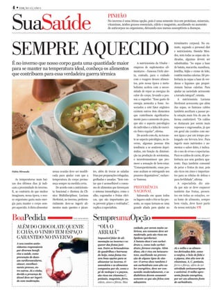 4 • Edição 15 | Ano 1



SuaSaúde
                                                                                         Pinhão
                                                                                         No inverno é uma ótima opção, pois é uma semente rica em proteínas, minerais,
                                                                                         vitaminas, ácidos graxos essenciais, cálcio e magnésio, auxiliando no aumento
                                                                                         de anticorpos no organismo, deixando-nos menos susceptíveis a doenças.




SEmPrE AquEcido
                                                                                                                                                     termômetro corporal. No en-
                                                                                                                                                     tanto, segundo a personal diet
                                                                                                                                                     e nutricionista, Daniela Men-
                                                                                                                                                     des, nem todas as sopas são in-
                                                                                                                                                     dicadas, algumas devem ser
É no inverno que nosso corpo gasta uma quantidade maior                                                            A nutricionista da Vitafor -      substituidas. “As sopas a base
                                                                                                                empresa de suplementos ali-          de batata, macarrão, mandioca,
para se manter na temperatura ideal, conheça os alimentos                                                       mentares - Vanessa Vichi aler-       lentilha, feijão e creme de leite,
que contribuem para essa verdadeira guerra térmica                                                              ta, contudo, para o cuidado          contêm muitas calorias. Dê pre-
                                                                                                                com o exagero desses alimen-         ferência às sopas a base de ver-
                                                                                                                tos, pois nessa época o meta-        duras e legumes que propor-
                                                                                                                bolismo acelera com a neces-         cionam baixas calorias. Para
                                                                                                                sidade de repor as energias do       ajudar na saciedade acrescente
                                                                                                                calor do corpo, levando a pes-       a torrada integral”, orienta.
                                                                                                                soa a engordar. “Esse gasto de          A nutricionista Luciana
                                                                                                                energia aumenta a fome. As-          Herfenist acrescenta que além
                                                                                                                sociados a este fator orgânico       das sopas, os famosos caldos
                                                                                                                existem outros dois elementos        também auxiliam a passar pe-
                                                                                                                que contribuem significativa-        la estação mais fria do ano de
                                                                                                                mente para o aumento do peso,        forma confortável. “Os caldos
                                                                                                                que são: o aspecto psicológico       se destacam por serem mais
                                                                                                                do indivíduo e a falta de exercí-    espessos e engrossados, já que
                                                                                                                cio físico regular”, afirma.         em geral são cozidos com me-
                                                                                                                   De acordo com ela, no tocan-      nos água e por um tempo pro-
                                                                                                                te ao aspecto psicológico, no in-    longado em fervura leve. Para
                                                                                                                verno, algumas pessoas têm           ingerir mais nutrientes e au-
                                                                                                                tendência a se sentirem depri-       mentar o sabor deles, é indica-
                                                                                                                midas, em função da diminui-         do o uso de ervas e especiarias.
                                                                                                                ção na produção de serotonina,       Para os caldos de carne, dê pre-
                                                                                                                o neurotransmissor que pro-          ferência aos sem gordura apa-
                                                                                                                move a sensação de bem-estar.        rente. Faça também consumê
                                                                                                                “Consequentemente, essas pes-        de peixe e frutos do mar, pois
Fábio Miranda                     nessa ocasião deve ser modifi-            tes, além de trocar as saladas      soas acabam se entregando aos        são ricos em zinco e importan-
                                  cada para ajudar com que a                frias por preparações refogadas,    prazeres degustativos”, esclare-     tes para as células de defesa e
   As temperaturas mais bai-      temperatura do corpo perma-               grelhadas e assadas. “Sem con-      ce Vanessa.                          para fertilidade”, afirma.
xas dos últimos dias já indi-     neça sempre na medida certa.              tar que é aconselhável o consu-                                             A especialista diz ain-
cam a proximidade do inverno.        De acordo com a nutricionis-           mo de alimentos que favoreçam       PrEfErênciA                          da que não se deve esquecer
E, ao contrário do que muitos     ta funcional e diretora da Clí-           o sistema imunológico, como o       nAcionAl                             também das frutas, presen-
imaginam, nessa época, o nos-     nica Multidisciplinar, Luciana            alho, cogumelos e frutas cítri-        Saboreada em quase todos          tes em todas as estações, es-
so organismo gasta mais ener-     Herfenist, no inverno, preferen-          cas, que são importantes pa-        os lugares onde o frio se faz pre-   sa fonte de alimento, sempre
gia para manter o corpo sem-      cialmente deve-se ingerir ali-            ra prevenir gripes e resfriados”,   sente, as sopas tornam-se uma        bem vinda, deve fazer parte
pre aquecido. A dieta alimentar   mentos mais quentes e pican-              explica a especialista.             grande aliada para ajudar no         da nossa nutrição.


BoaPedida                                           Fonte: Daniela Mendes
                                                                            Sempreumaopção                                                                                Fonte: Vanessa Vichi




    Além do chocolAtE quEntE                                                    “oiA o                          cuidado, por serem muito ca-
    E cháS, o vinho tEm ESPAço                                                  ArrAiá”                         lóricos, seu consumo deve ser
                                                                                                                moderado, pois são ricos em
    gArAntido no invErno                                                        Impossível falar de ali-        lipídeos (gorduras).
                                                                                mentação no inverno e es-       A batata-doce é um carboi-
    A uva contém antio-                                                         quecer das festas juni-         drato e, como todo carboi-
    xidantes responsáveis                                                       nas. Entre as brincadeiras      drato, fornece energia. Além         Já o milho e os alimen-
    por diversos benefí-                                                        de quadrilhas e barracas        disso, ela é rica em betacaro-       tos derivados dele, como
    cios a saúde, como                                                          do beijo, estas festas tra-     teno, auxiliando na preven-          a canjica, o bolo de fubá e
    prevenção de doen-                                                          zem boas opções para se         ção de alguns tipos de cân-          a pipoca, têm alto teor de
    ças cardiovasculares,                                                       alimentar no inverno. O         cer. O arroz-doce também é           vitaminas, A, C, potássio,
    câncer, envelheci-                                                          amendoim e os alimentos         um carboidrato com alto va-          ferro e fibras, além de ter
    mento precoce, en-                                                          compostos por ele, como o       lor energético, deve ser con-        atividade anticancerígena
    tre outros. Já o vinho,                                                     pé de moleque e a paçoca,       sumido moderadamente, e os           e antiviral. O milho apre-
    devido a presença do                                                        são ricos em vitamina C,        diabéticos devem consumir            senta função energética,
    álcool deve ser ingeri-                                                     potássio, magnésio, ferro,      somente os que são feitos com        por ser um alimento fonte
    do com moderação.                                                           cálcio, zinco e fibras. Mas     adoçantes.                           de carboidrato.
 