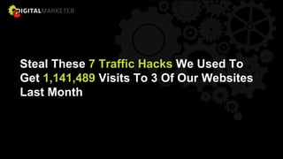 Steal These 7 Traffic Hacks We Used To
Get 1,141,489 Visits To 3 Of Our Websites
Last Month
 