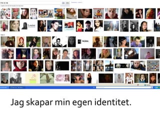 Jag skapar min egen identitet.
 