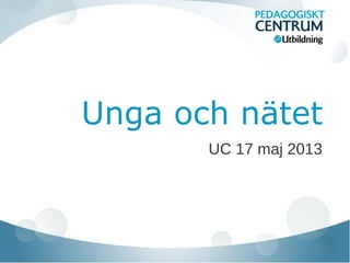 Unga och nätet
UC 17 maj 2013
 