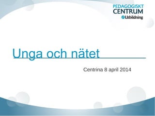 Unga och nätet
Centrina 8 april 2014
 