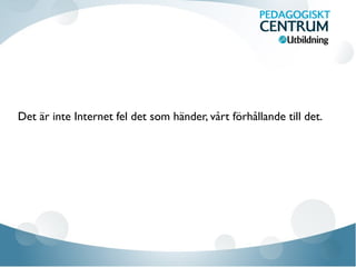Det är inte Internet fel det som händer, vårt förhållande till det.
 