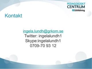 Kontakt
ingela.lundh@grkom.se
Twitter: ingelalundh1
Skype:ingelalundh1
0709-70 93 12
 