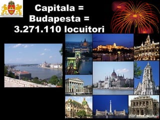 Capitala =  Budapesta =  3.271.110  locuitori 