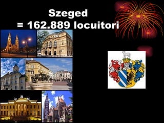 Szeged  =  162 . 889 locuitori  