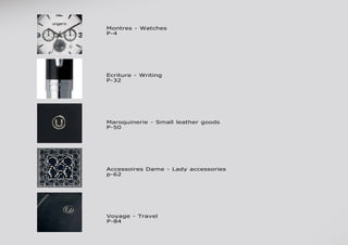 Maroquinerie - Small leather goods
P-50
Ecriture - Writing
P-32
Montres - Watches
P-4
Voyage - Travel
P-84
Accessoires Dame - Lady accessories
p-62
 