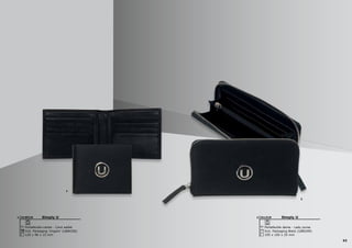 53
Simply U
Portefeuille-cartes - Card wallet
120 x 96 x 15 mm
Incl. Packaging ‘Ungaro’ (UBW200)
ULW5181 Simply U
Portefeuille dame - Lady purse
195 x 105 x 25 mm
Incl. Packaging Black (UBN299)
ULL5182
2
1
 