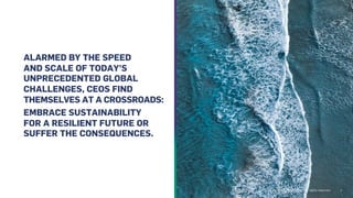 ALARMED BY THE SPEED
AND SCALE OF TODAY'S
UNPRECEDENTED GLOBAL
CHALLENGES, CEOS FIND
THEMSELVES AT A CROSSROADS:
EMBRACE SUSTAINABILITY
FOR A RESILIENT FUTURE OR
SUFFER THE CONSEQUENCES.
2
 
