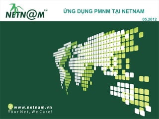 ỨNG DỤNG PMNM TẠI NETNAM
                       05.2012
 