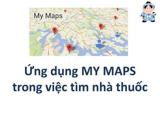 Ứng dụng MY MAPS
trong việc tìm nhà thuốc
 