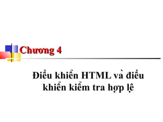 Chương 4

  Điều khiển HTML và điều
    khiển kiểm tra hợp lệ
 