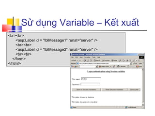 Sử dụng Variable – Kết xuất
<br><br>
    <asp:Label id = "lblMessage1" runat="server" />
    <br><br>
    <asp:Label id = "lblMessage2" runat="server" />
    <br><br>
  </form>
</html>
 