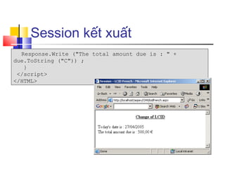Session kết xuất
  Response.Write ("The total amount due is : " +
due.ToString ("C")) ;
   }
 </script>
</HTML>
 